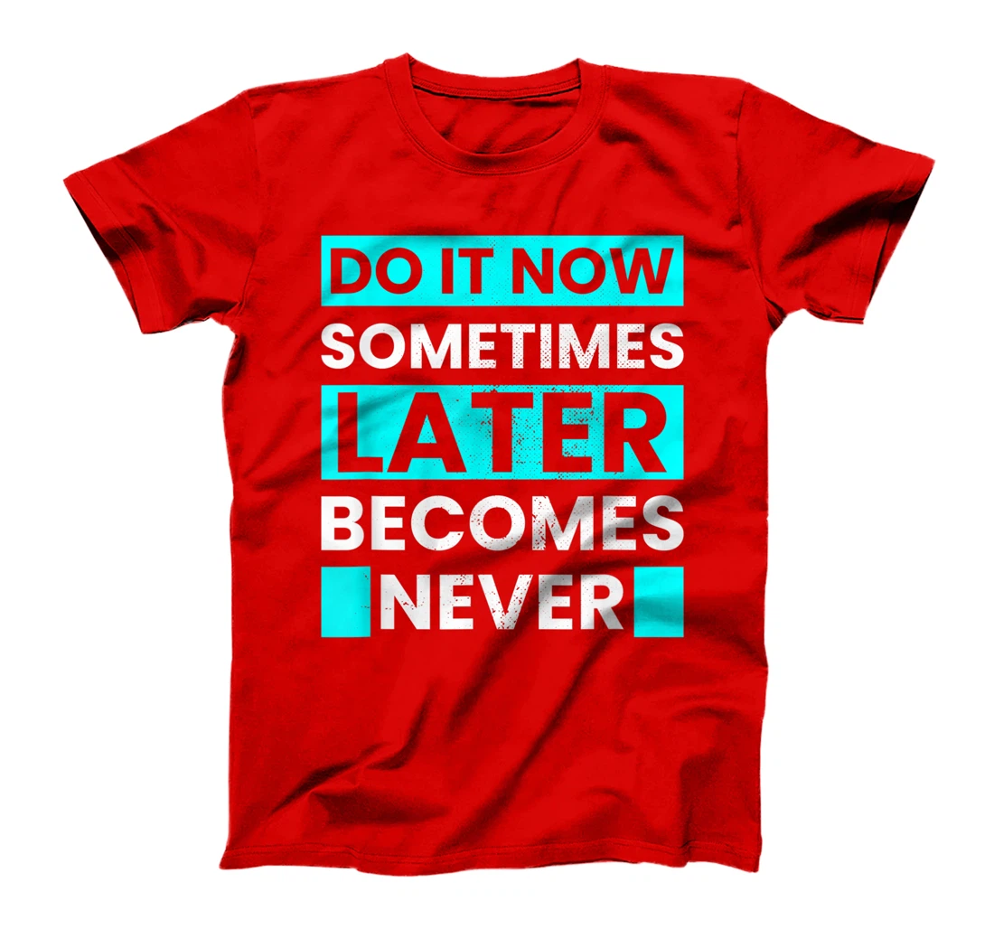 Do It Now Later Becomes Never Inspirational Motivational T-Shirt, Kid T-Shirt and Women T-Shirt