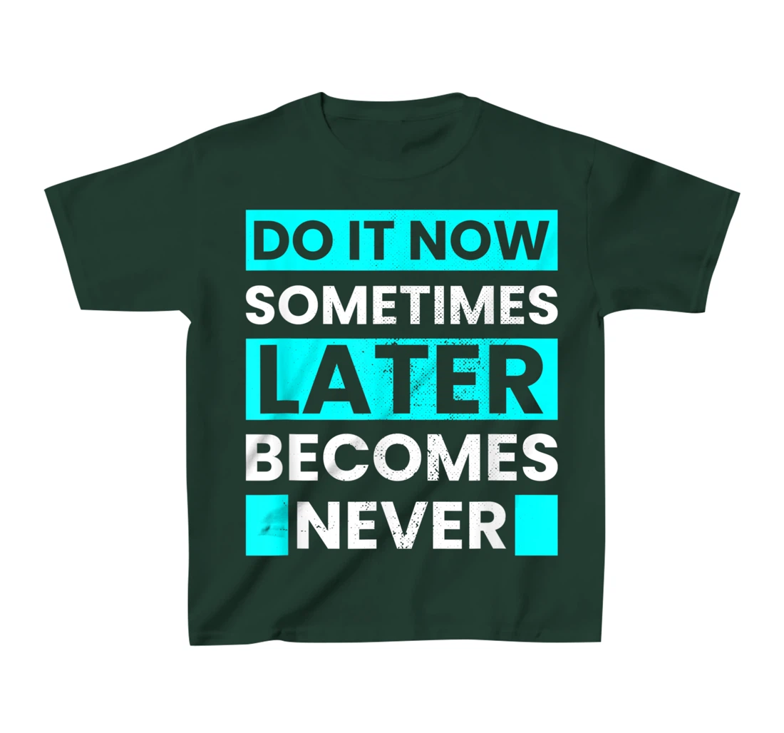 Do It Now Later Becomes Never Inspirational Motivational T-Shirt, Kid T-Shirt and Women T-Shirt