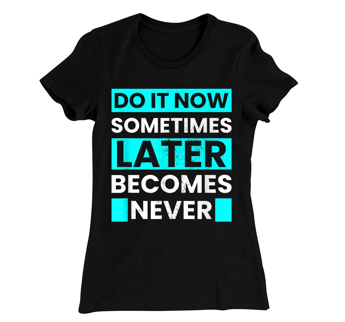 Do It Now Later Becomes Never Inspirational Motivational T-Shirt, Kid T-Shirt and Women T-Shirt