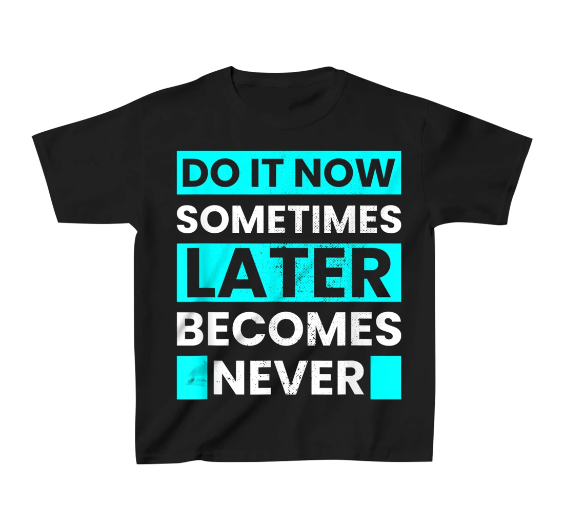 Do It Now Later Becomes Never Inspirational Motivational T-Shirt, Kid T-Shirt and Women T-Shirt
