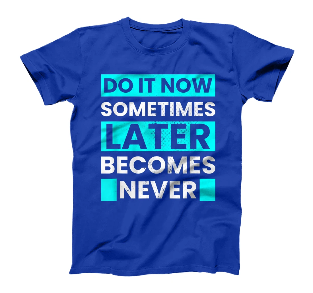 Do It Now Later Becomes Never Inspirational Motivational T-Shirt, Kid T-Shirt and Women T-Shirt