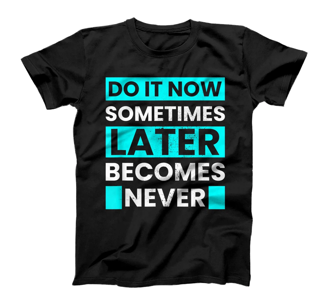 Do It Now Later Becomes Never Inspirational Motivational T-Shirt, Kid T-Shirt and Women T-Shirt