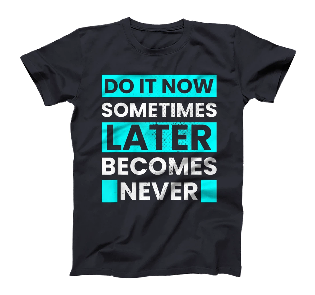 Do It Now Later Becomes Never Inspirational Motivational T-Shirt, Kid T-Shirt and Women T-Shirt
