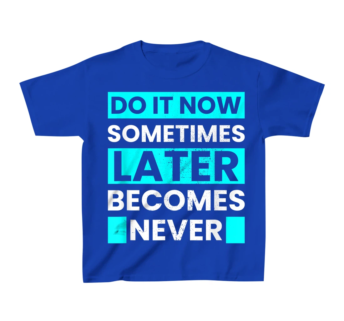 Do It Now Later Becomes Never Inspirational Motivational T-Shirt, Kid T-Shirt and Women T-Shirt