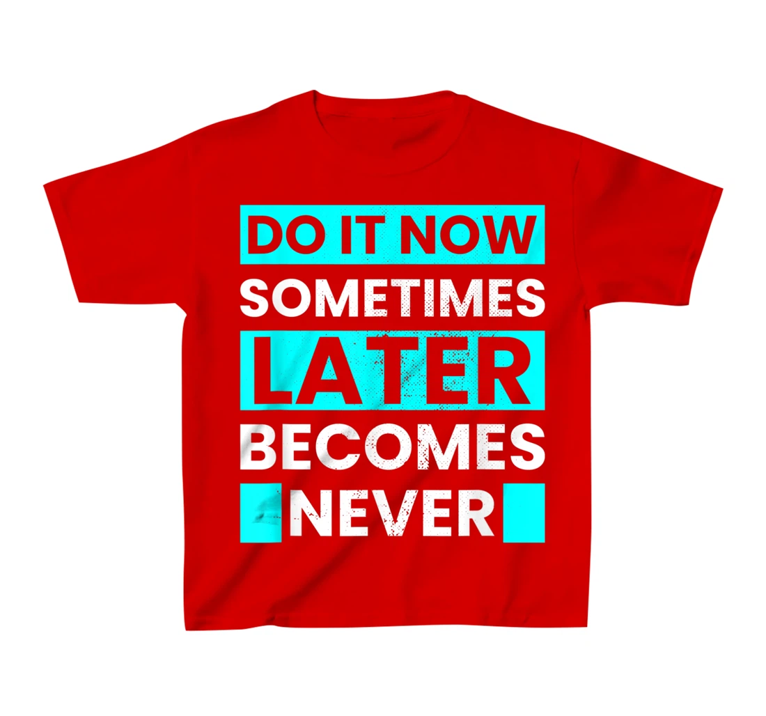 Do It Now Later Becomes Never Inspirational Motivational T-Shirt, Kid T-Shirt and Women T-Shirt