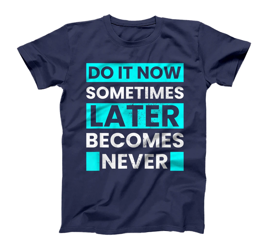Do It Now Later Becomes Never Inspirational Motivational T-Shirt, Kid T-Shirt and Women T-Shirt