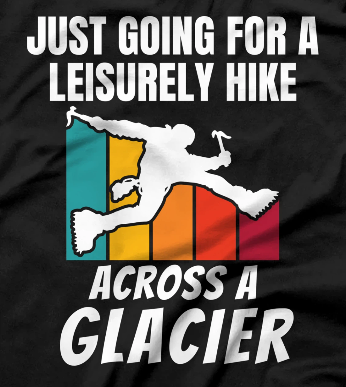 Funny Ice Climbers Going For Leisurely Hike On Glacier T-Shirt
