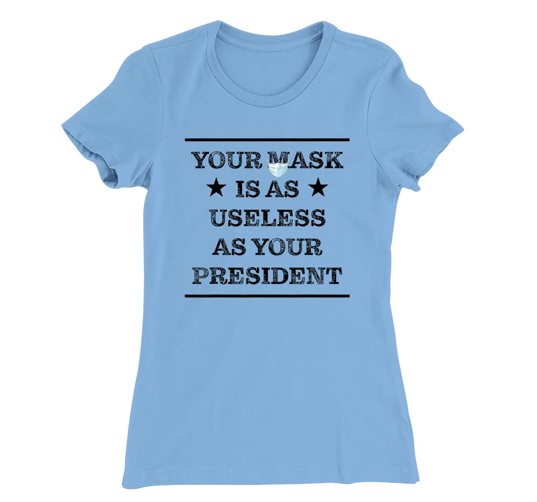 Womens Mask is as useless and your president T-Shirt, Women T-Shirt