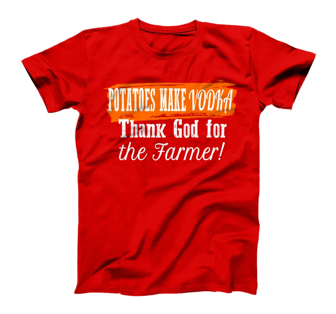 Potatoes Make Vodka Thank God For The Farmer Farming Humor T-Shirt