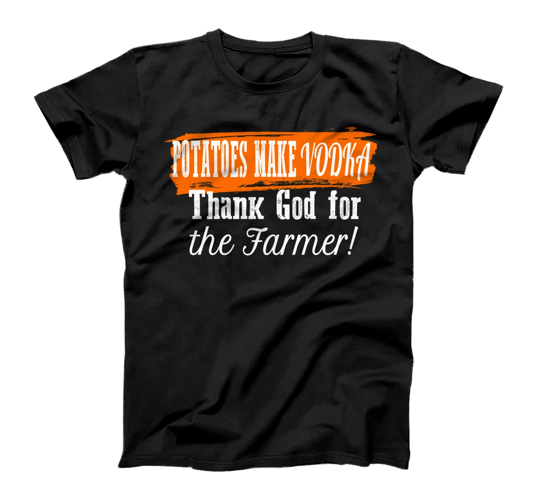 Potatoes Make Vodka Thank God For The Farmer Farming Humor T-Shirt