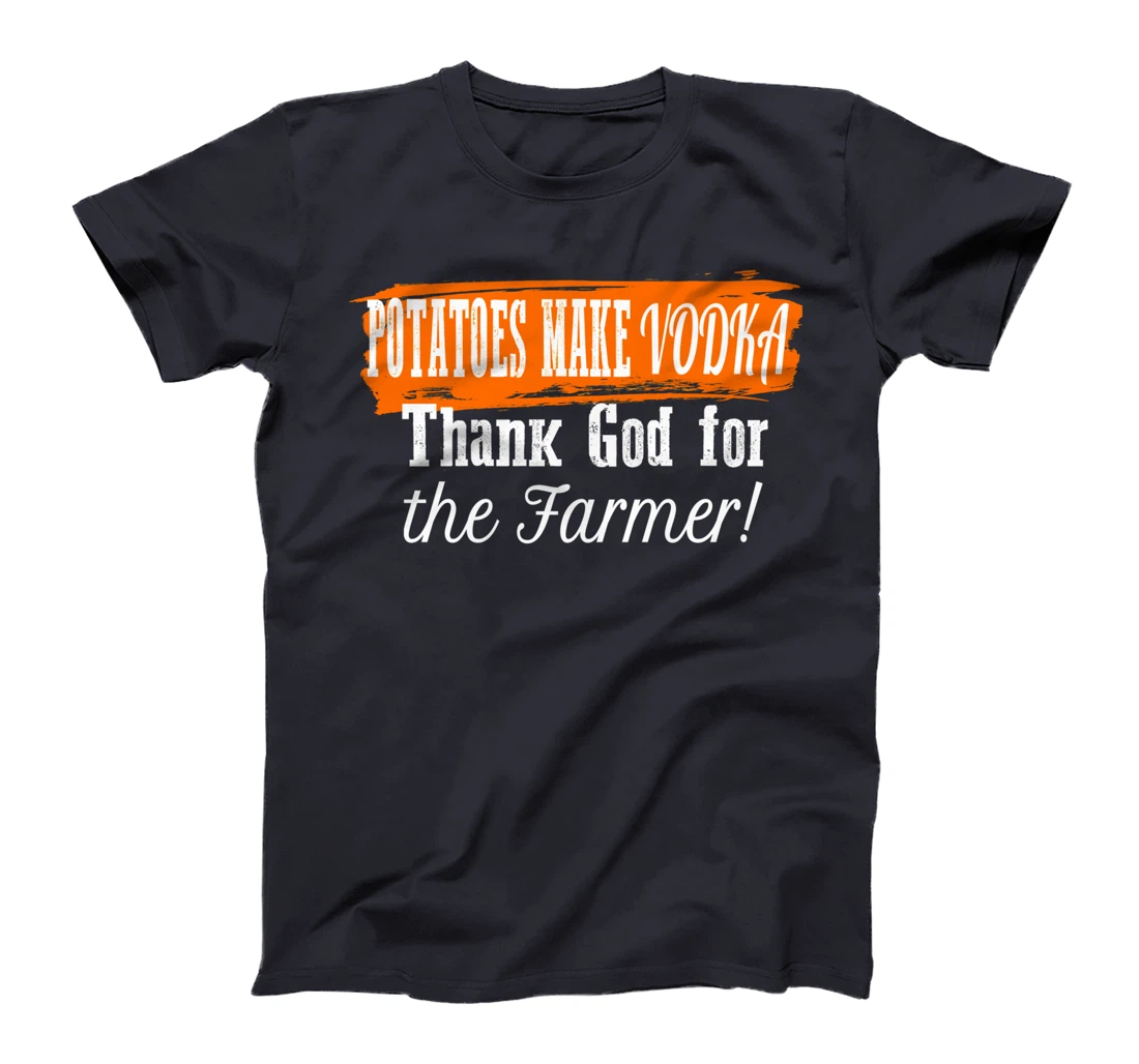 Potatoes Make Vodka Thank God For The Farmer Farming Humor T-Shirt