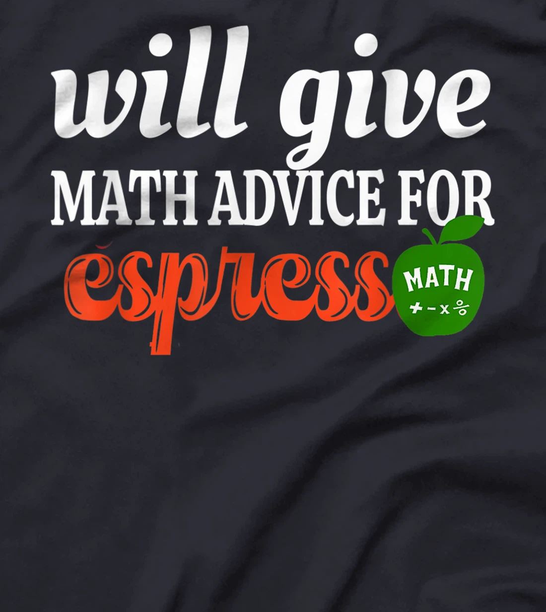Will Give Math Advice For Espresso Funny Math Teacher T-Shirt, Women T-Shirt