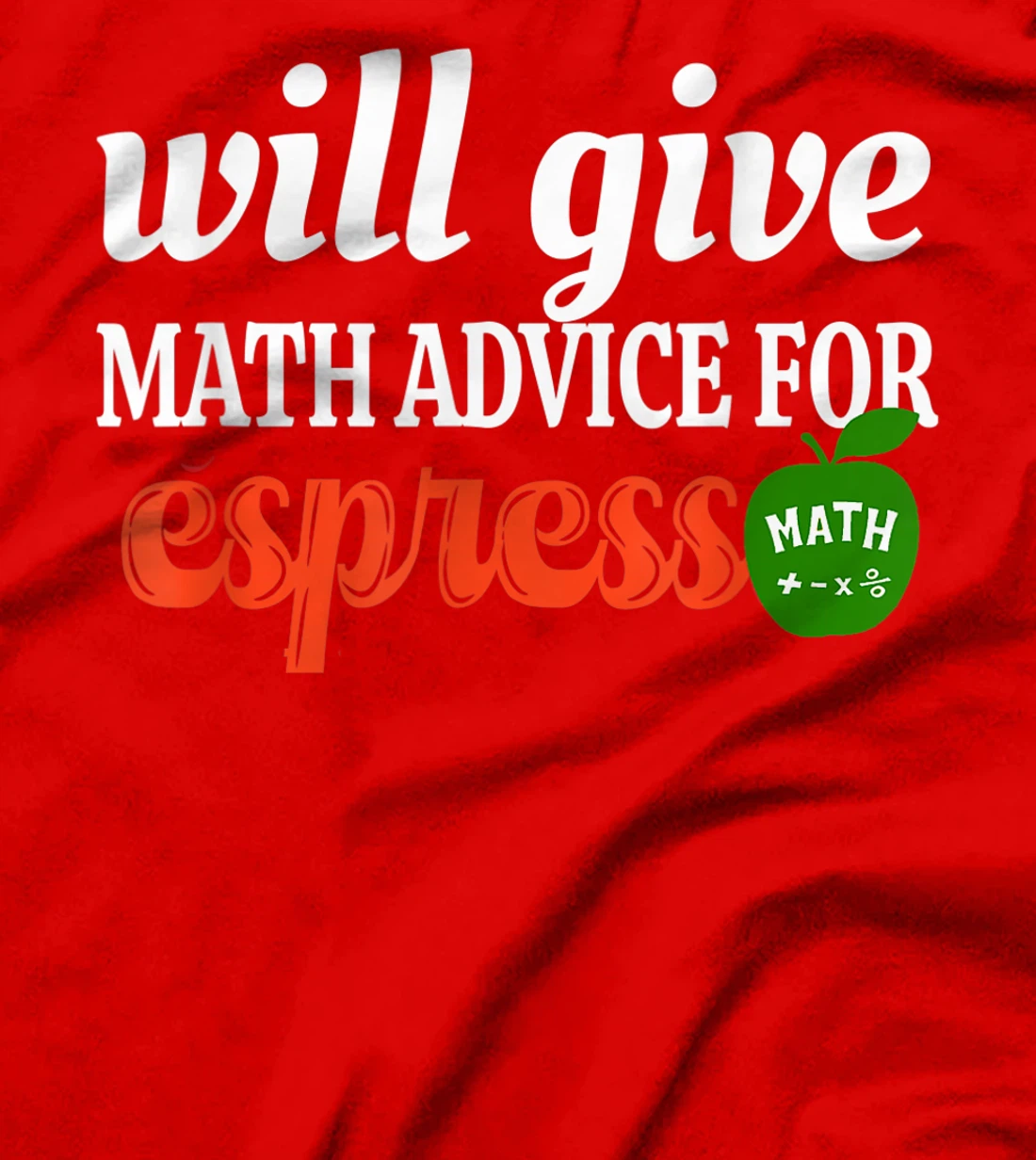 Will Give Math Advice For Espresso Funny Math Teacher T-Shirt, Women T-Shirt