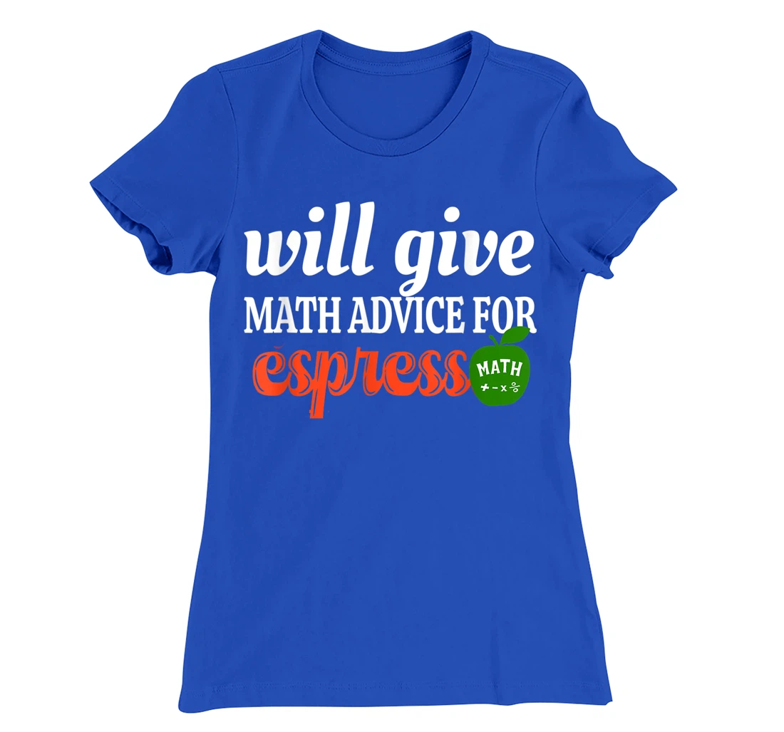 Will Give Math Advice For Espresso Funny Math Teacher T-Shirt, Women T-Shirt