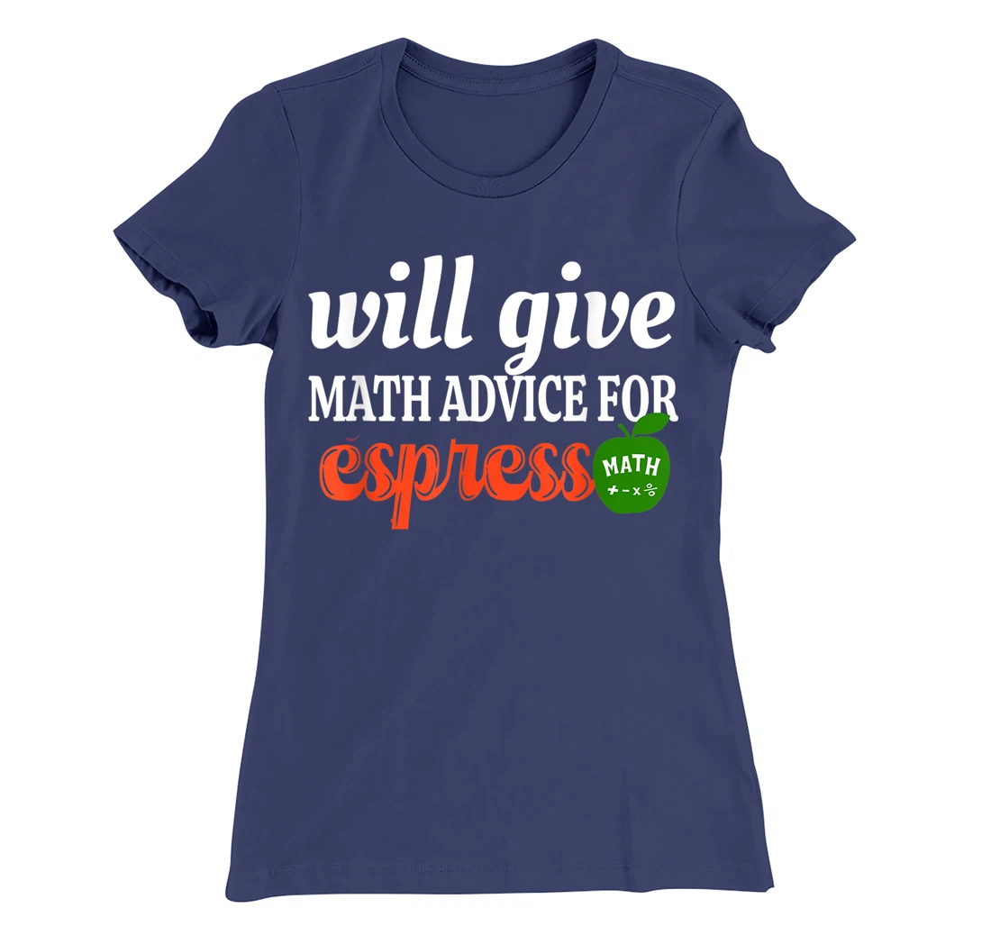 Will Give Math Advice For Espresso Funny Math Teacher T-Shirt, Women T-Shirt