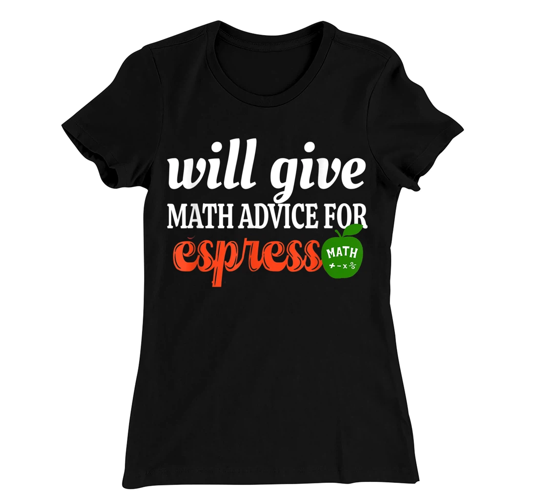 Will Give Math Advice For Espresso Funny Math Teacher T-Shirt, Women T-Shirt