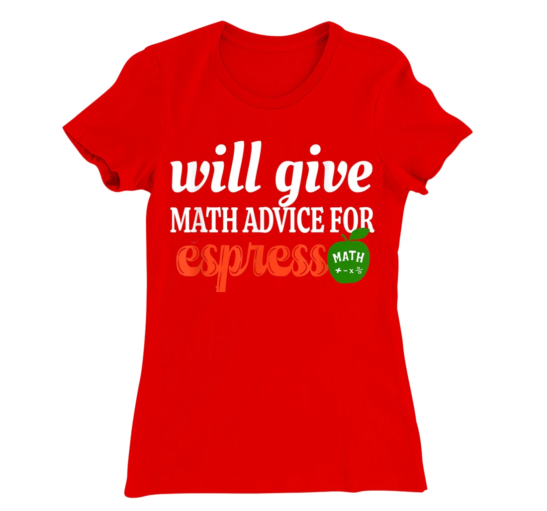 Will Give Math Advice For Espresso Funny Math Teacher T-Shirt, Women T-Shirt