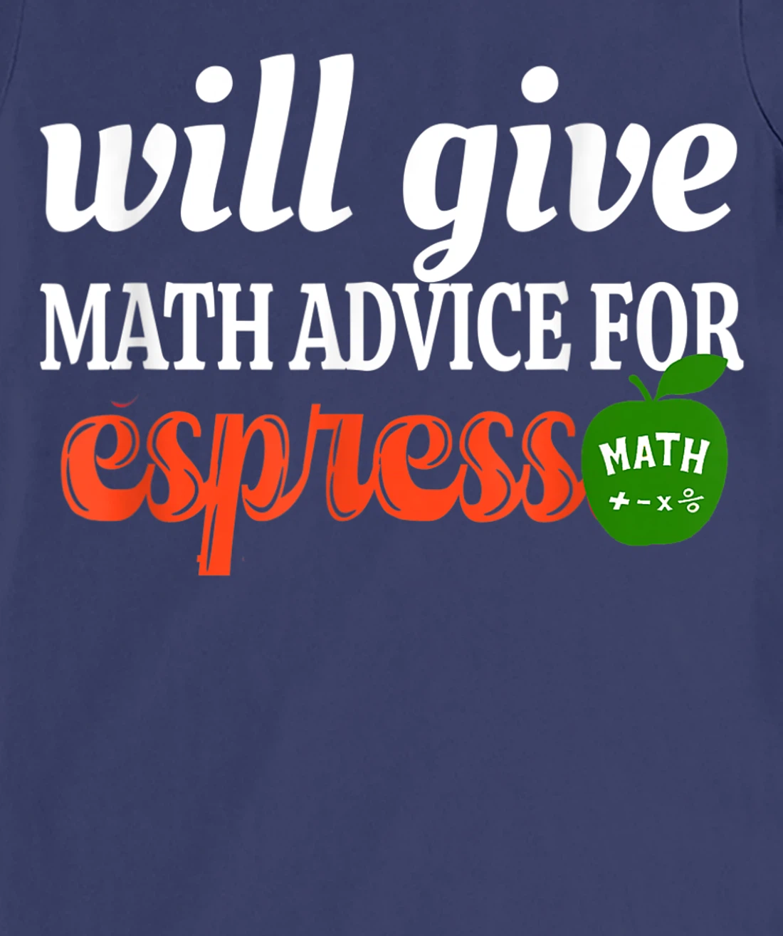 Will Give Math Advice For Espresso Funny Math Teacher T-Shirt, Women T-Shirt