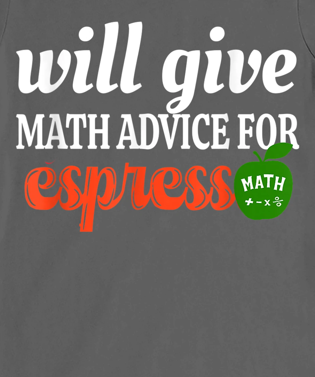 Will Give Math Advice For Espresso Funny Math Teacher T-Shirt, Women T-Shirt