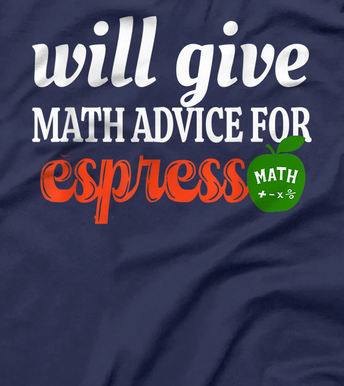 Will Give Math Advice For Espresso Funny Math Teacher T-Shirt, Women T-Shirt