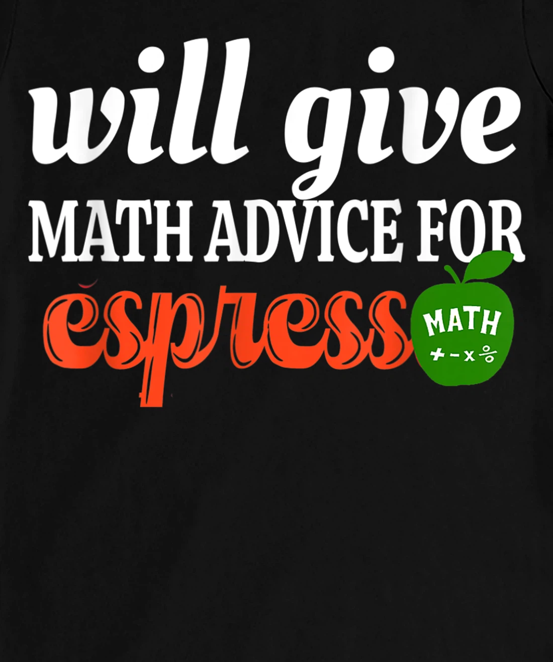 Will Give Math Advice For Espresso Funny Math Teacher T-Shirt, Women T-Shirt