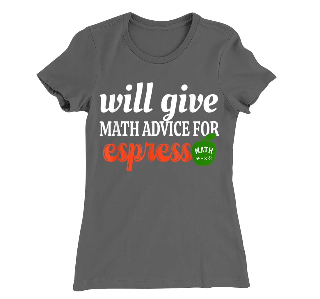 Will Give Math Advice For Espresso Funny Math Teacher T-Shirt, Women T-Shirt