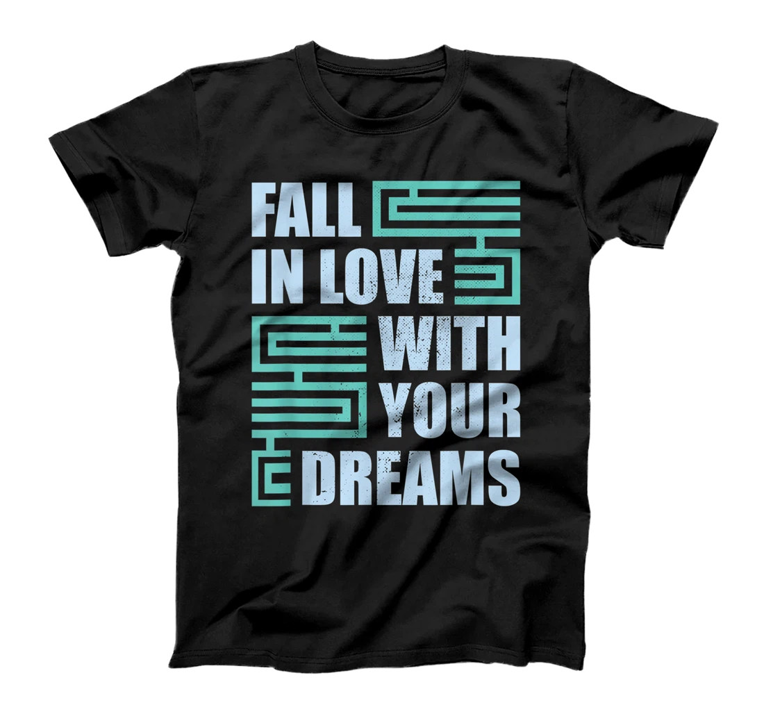 Fall In Love With Your Dreams Inspirational Motivational T-Shirt, Kid T-Shirt and Women T-Shirt