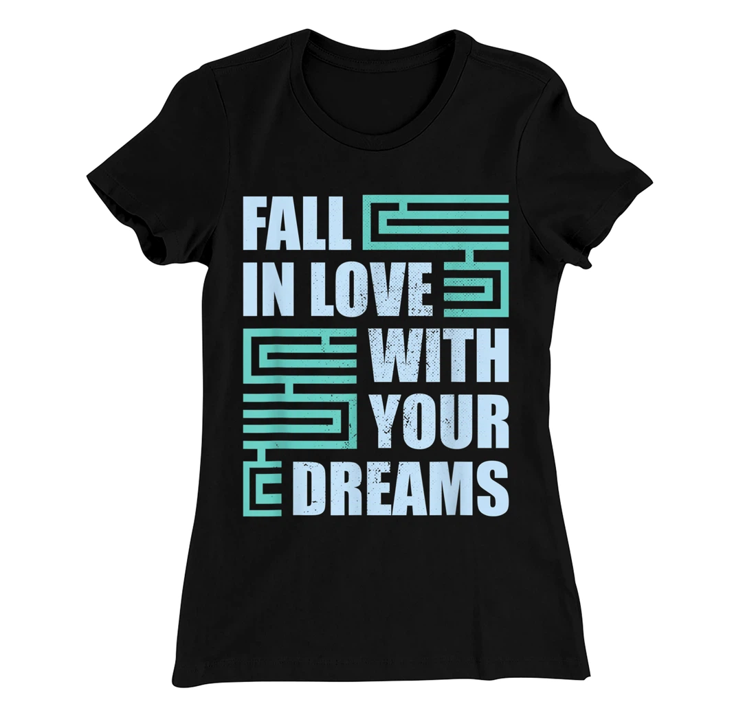 Fall In Love With Your Dreams Inspirational Motivational T-Shirt, Kid T-Shirt and Women T-Shirt