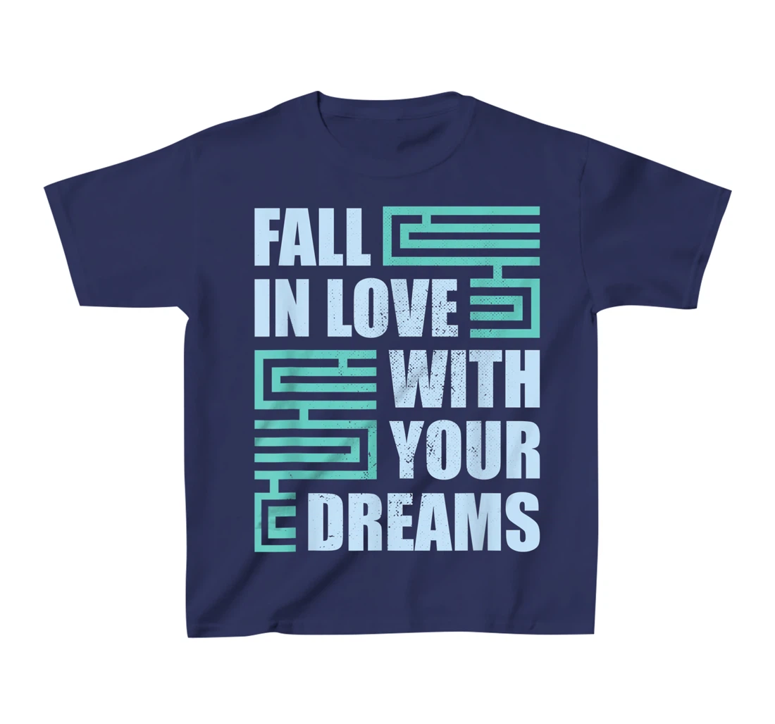 Fall In Love With Your Dreams Inspirational Motivational T-Shirt, Kid T-Shirt and Women T-Shirt