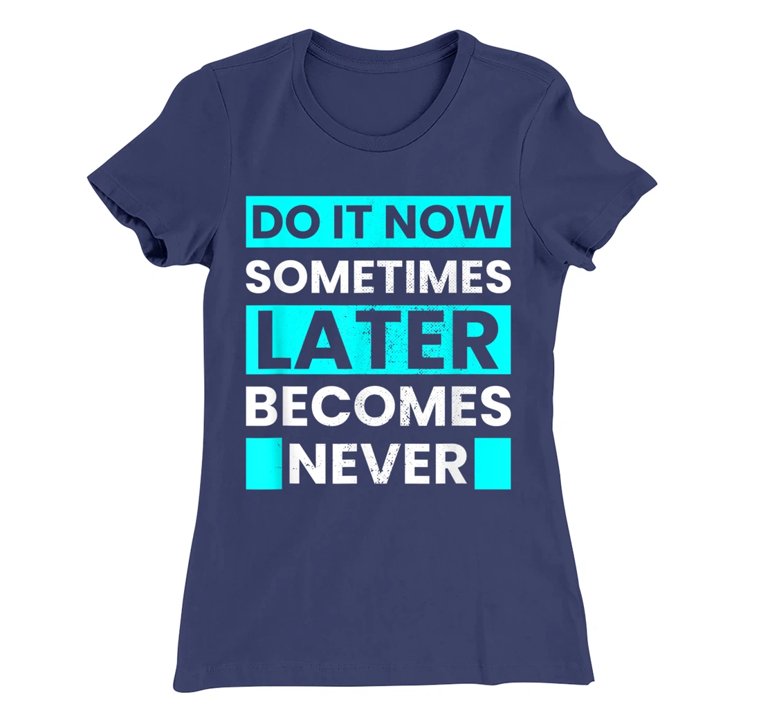 Do It Now Later Becomes Never Inspirational Motivational T-Shirt, Kid T-Shirt and Women T-Shirt