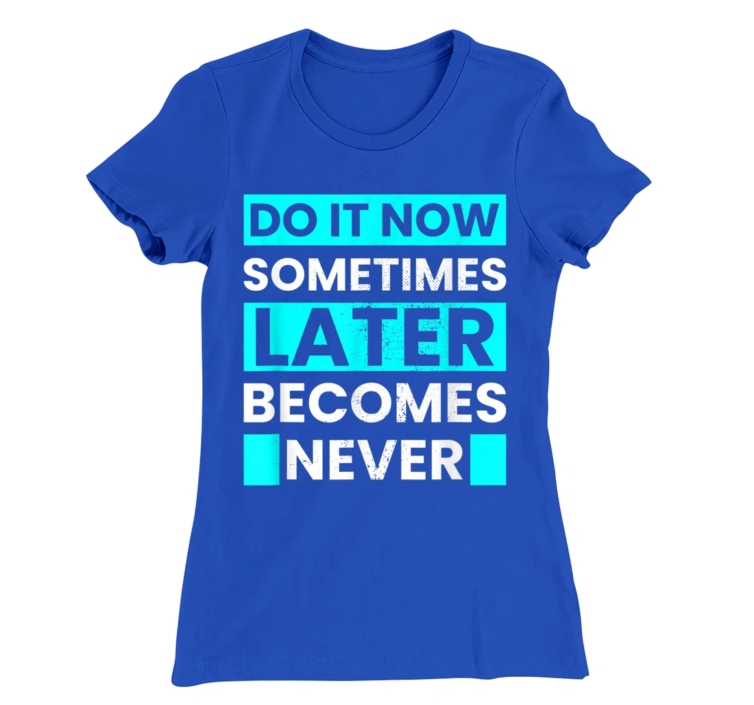 Do It Now Later Becomes Never Inspirational Motivational T-Shirt, Kid T-Shirt and Women T-Shirt
