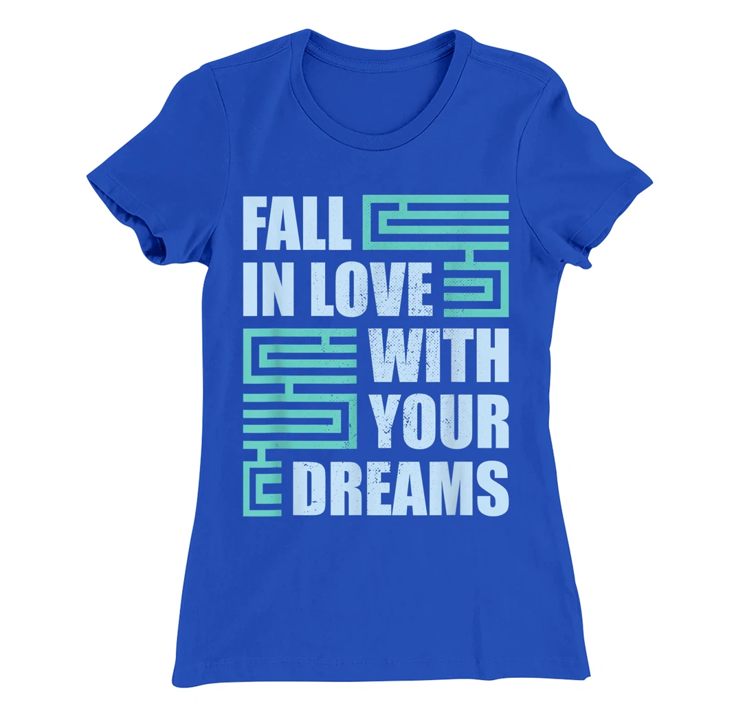 Fall In Love With Your Dreams Inspirational Motivational T-Shirt, Kid T-Shirt and Women T-Shirt