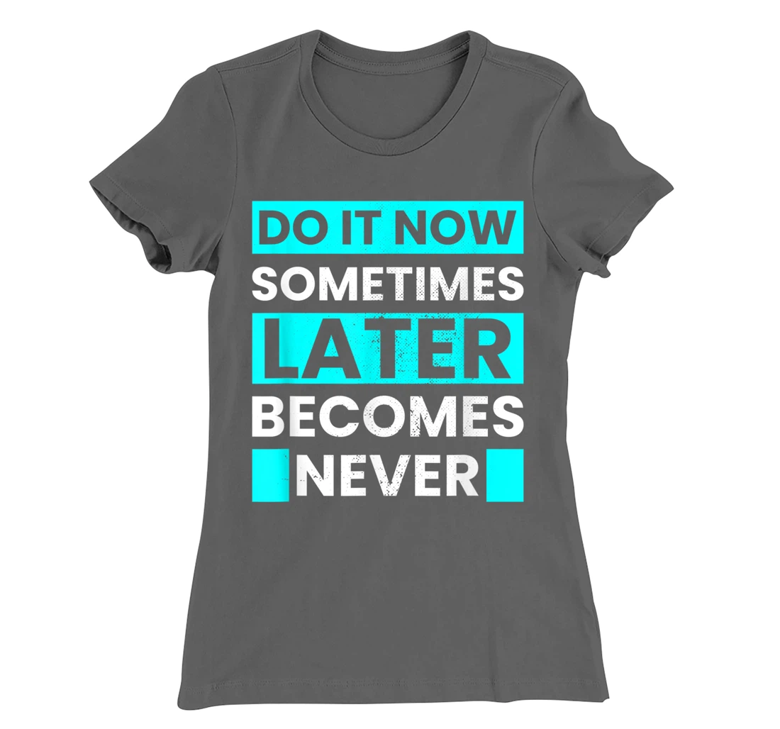 Do It Now Later Becomes Never Inspirational Motivational T-Shirt, Kid T-Shirt and Women T-Shirt