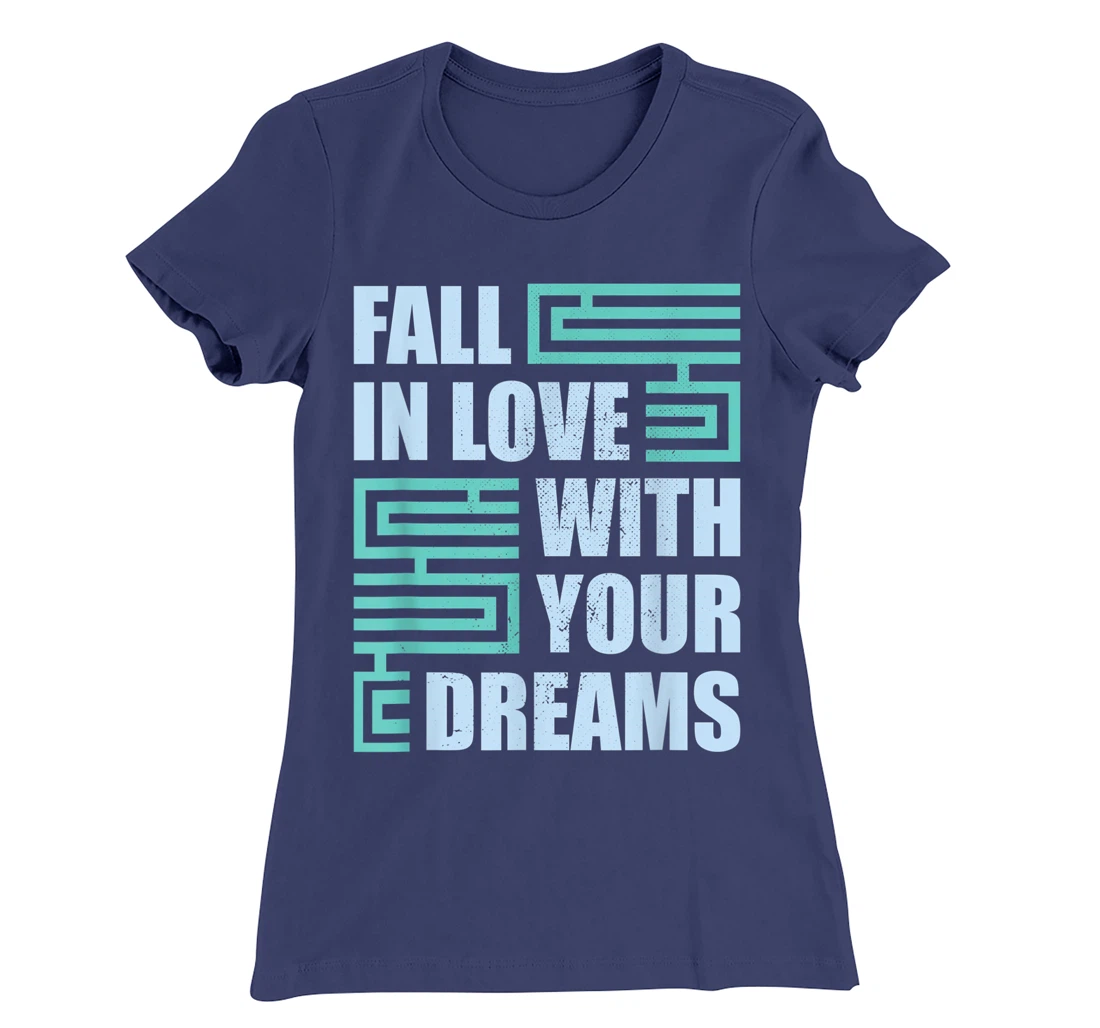 Fall In Love With Your Dreams Inspirational Motivational T-Shirt, Kid T-Shirt and Women T-Shirt