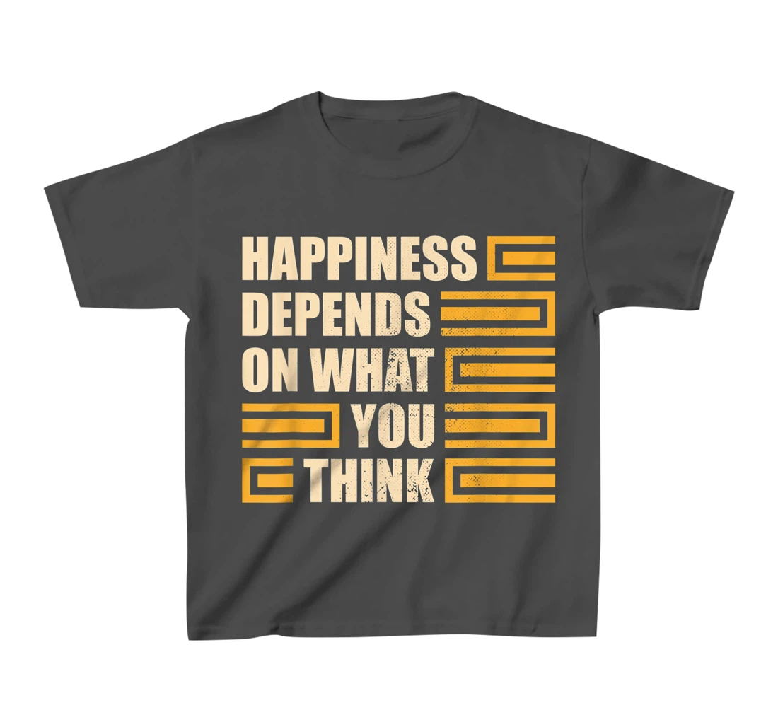 Happiness Depends On What You Think Retro Motivational T-Shirt, Kid T-Shirt and Women T-Shirt