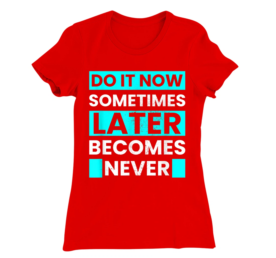 Do It Now Later Becomes Never Inspirational Motivational T-Shirt, Kid T-Shirt and Women T-Shirt