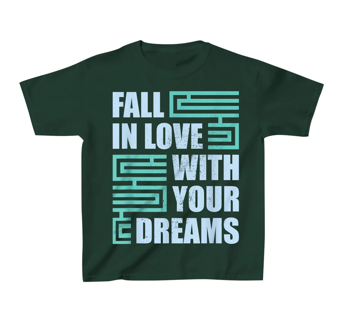 Fall In Love With Your Dreams Inspirational Motivational T-Shirt, Kid T-Shirt and Women T-Shirt