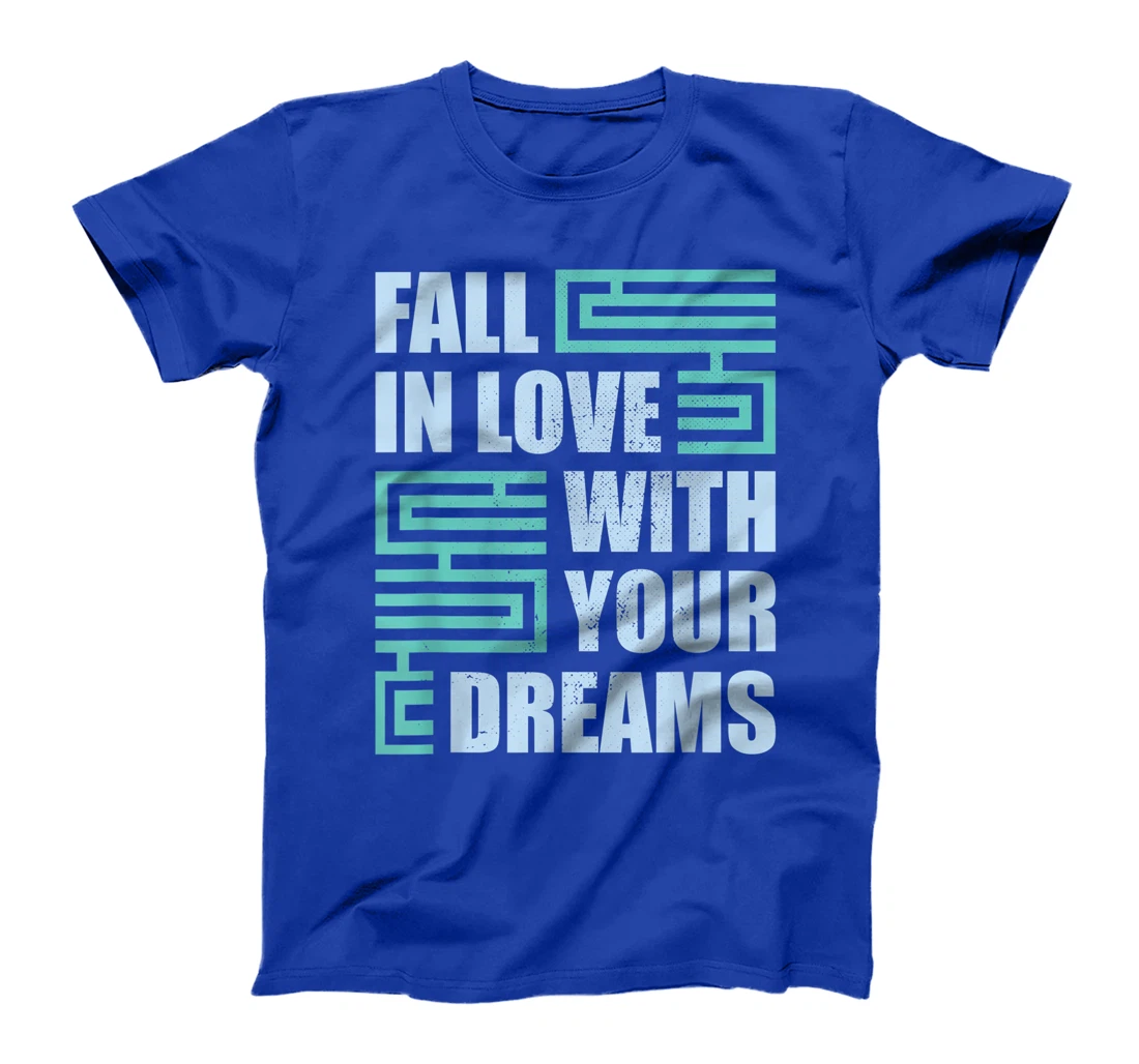 Fall In Love With Your Dreams Inspirational Motivational T-Shirt, Kid T-Shirt and Women T-Shirt