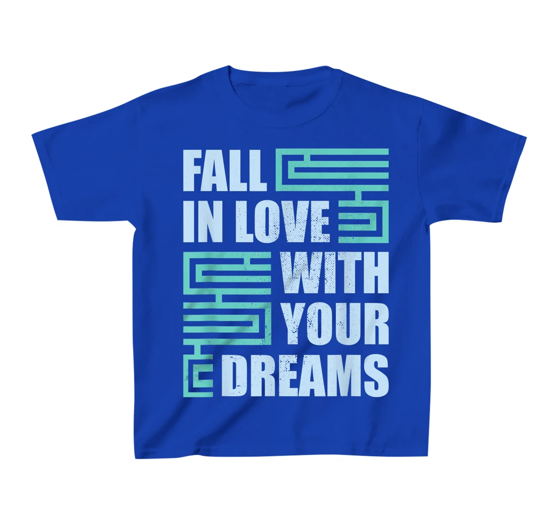 Fall In Love With Your Dreams Inspirational Motivational T-Shirt, Kid T-Shirt and Women T-Shirt