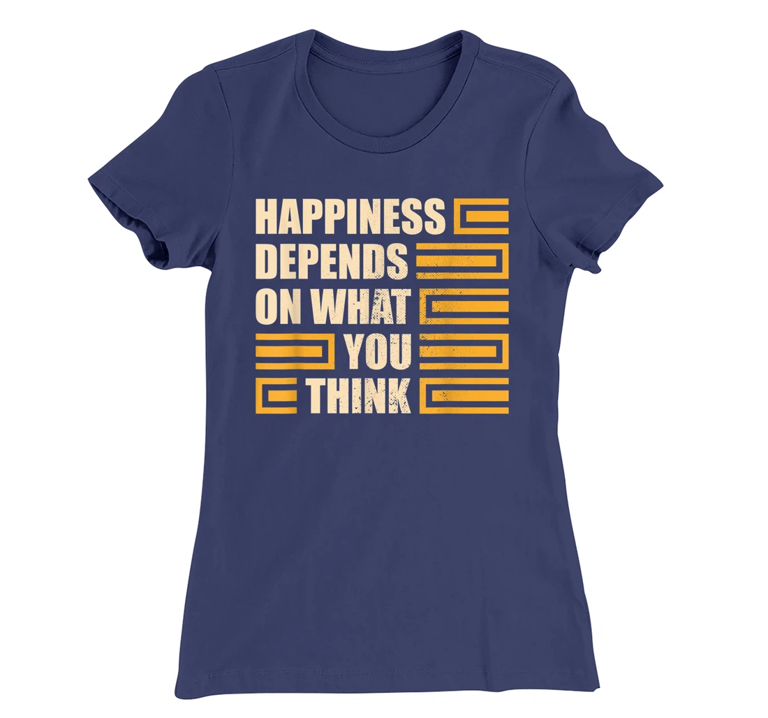 Happiness Depends On What You Think Retro Motivational T-Shirt, Kid T-Shirt and Women T-Shirt