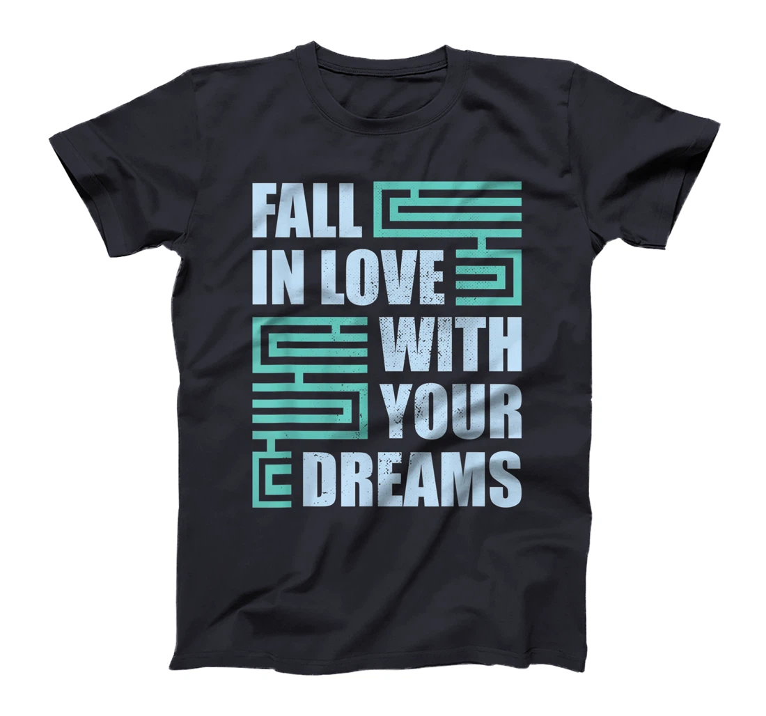 Fall In Love With Your Dreams Inspirational Motivational T-Shirt, Kid T-Shirt and Women T-Shirt