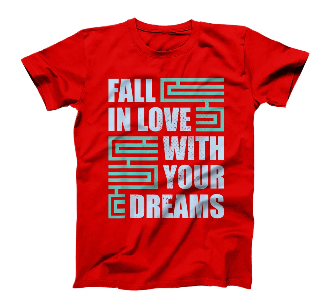 Fall In Love With Your Dreams Inspirational Motivational T-Shirt, Kid T-Shirt and Women T-Shirt