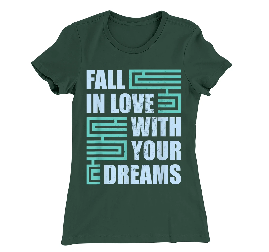 Fall In Love With Your Dreams Inspirational Motivational T-Shirt, Kid T-Shirt and Women T-Shirt