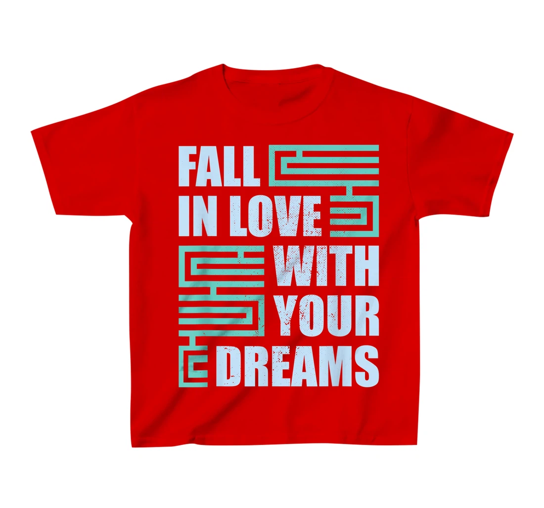 Fall In Love With Your Dreams Inspirational Motivational T-Shirt, Kid T-Shirt and Women T-Shirt