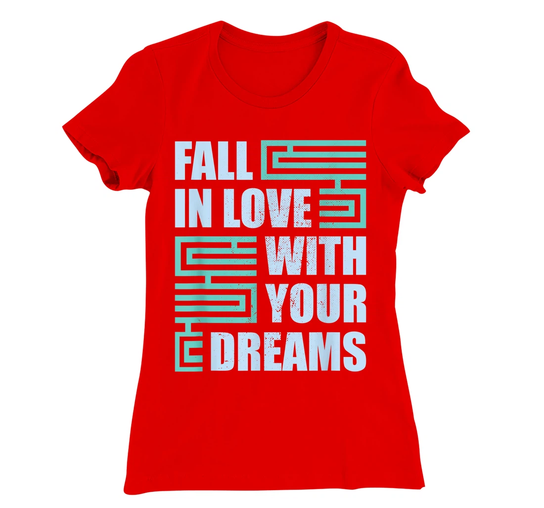 Fall In Love With Your Dreams Inspirational Motivational T-Shirt, Kid T-Shirt and Women T-Shirt