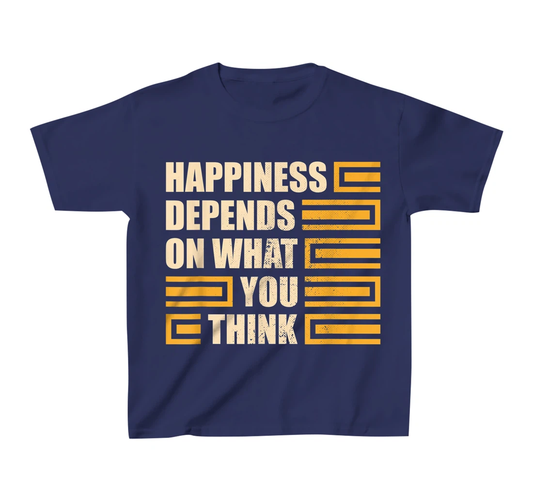 Happiness Depends On What You Think Retro Motivational T-Shirt, Kid T-Shirt and Women T-Shirt