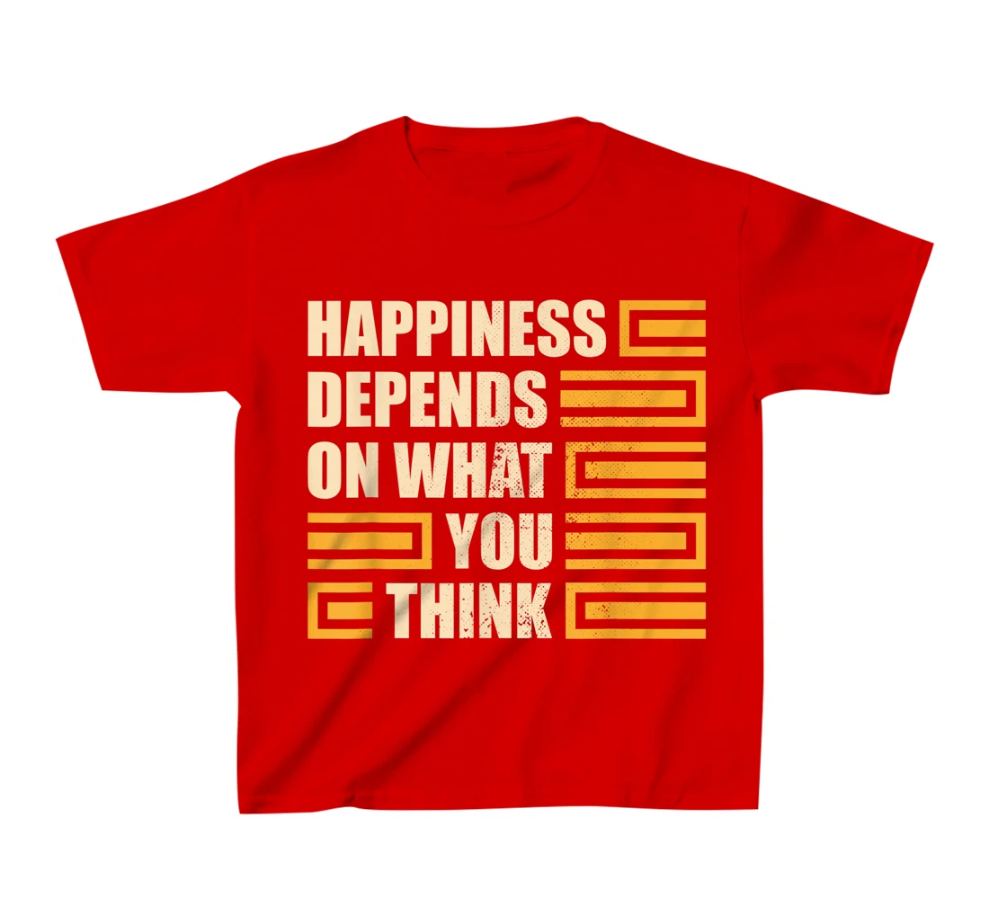 Happiness Depends On What You Think Retro Motivational T-Shirt, Kid T-Shirt and Women T-Shirt