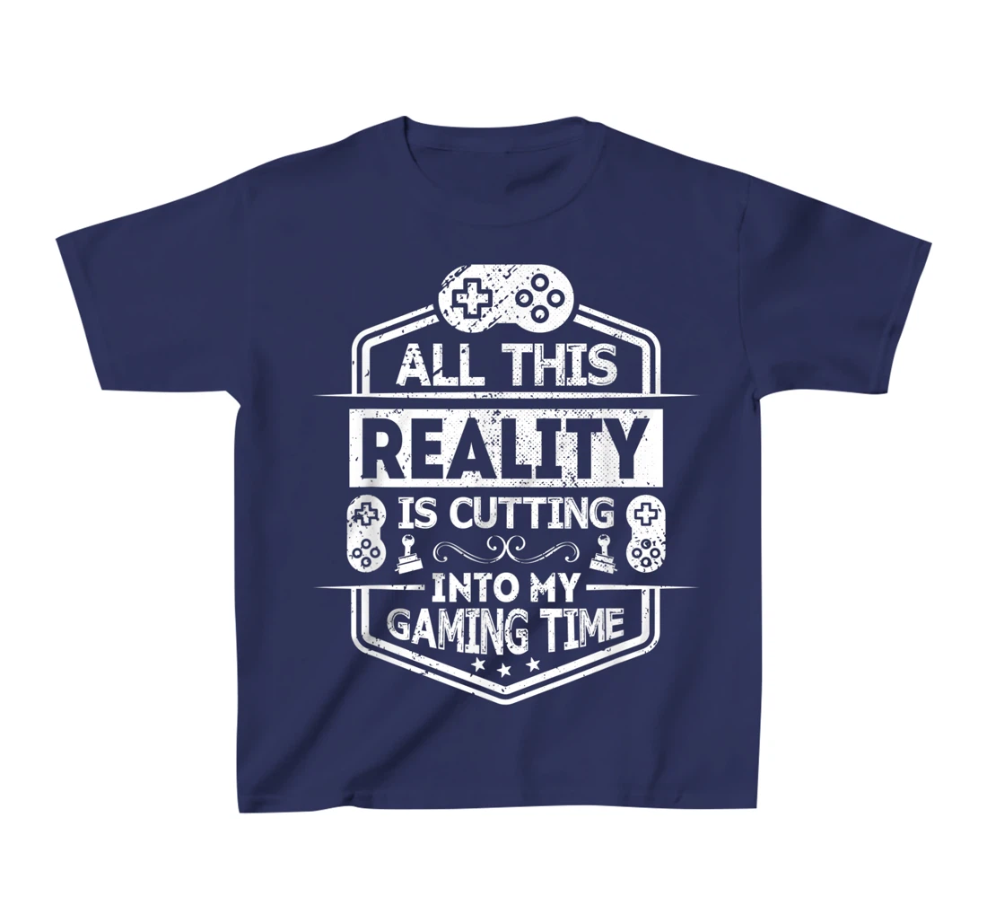All This Reality Is Cutting My Gaming Time Funny Gamer T-Shirt, Kid T-Shirt and Women T-Shirt