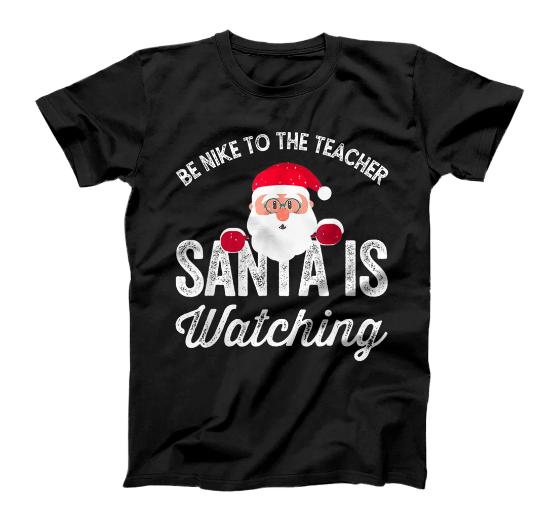 Be Nice To The Teacher Santa Is Watching T-Shirt, Kid T-Shirt and Women T-Shirt