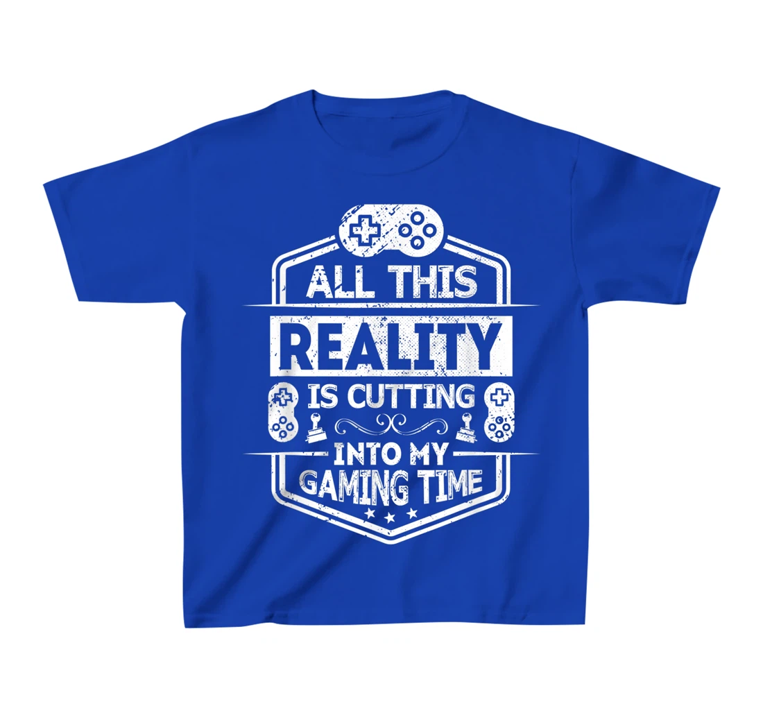 All This Reality Is Cutting My Gaming Time Funny Gamer T-Shirt, Kid T-Shirt and Women T-Shirt